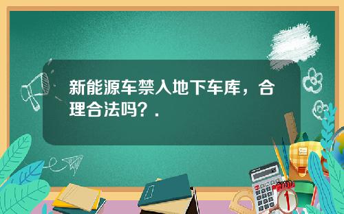 新能源车禁入地下车库，合理合法吗？.