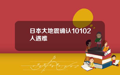 日本大地震确认10102人遇难