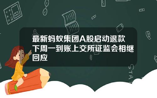 最新蚂蚁集团A股启动退款下周一到账上交所证监会相继回应