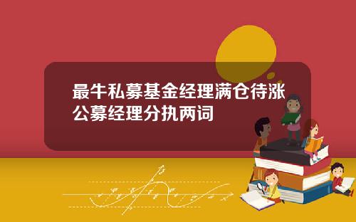 最牛私募基金经理满仓待涨公募经理分执两词