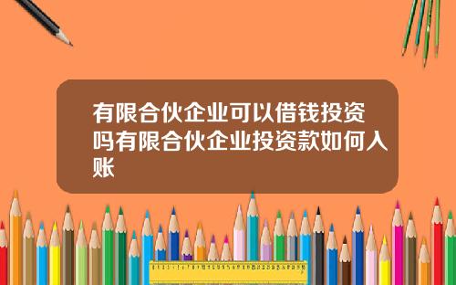 有限合伙企业可以借钱投资吗有限合伙企业投资款如何入账