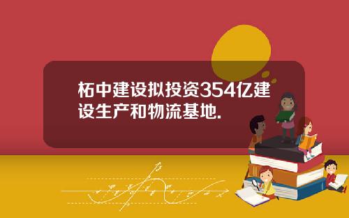 柘中建设拟投资354亿建设生产和物流基地.