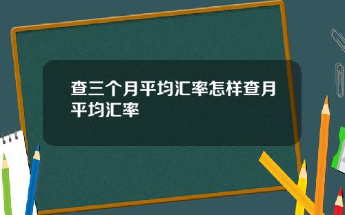 查三个月平均汇率怎样查月平均汇率