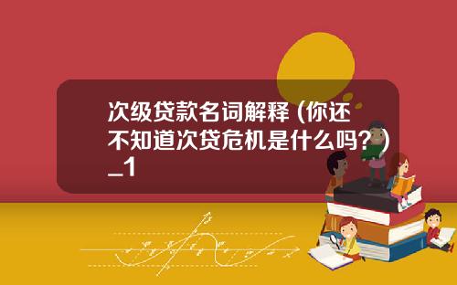 次级贷款名词解释 (你还不知道次贷危机是什么吗？)_1