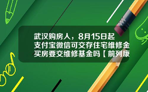 武汉购房人，8月15日起支付宝微信可交存住宅维修金买房要交维修基金吗【前列康】