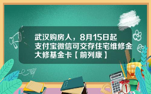 武汉购房人，8月15日起支付宝微信可交存住宅维修金大修基金卡【前列康】