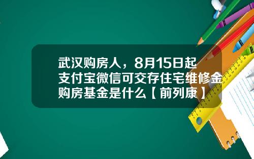 武汉购房人，8月15日起支付宝微信可交存住宅维修金购房基金是什么【前列康】