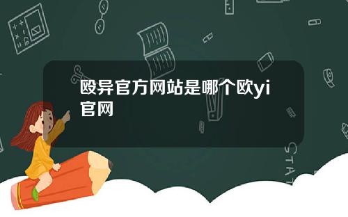 殴异官方网站是哪个欧yi官网