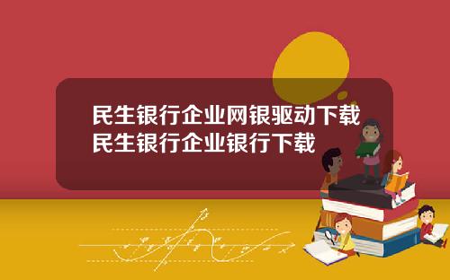 民生银行企业网银驱动下载民生银行企业银行下载
