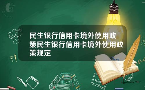 民生银行信用卡境外使用政策民生银行信用卡境外使用政策规定