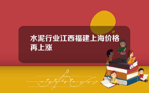 水泥行业江西福建上海价格再上涨