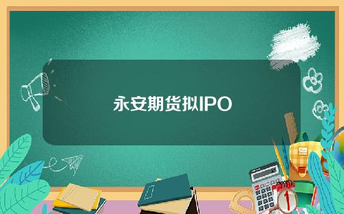 永安期货拟IPO
