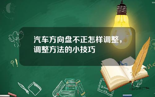 汽车方向盘不正怎样调整，调整方法的小技巧
