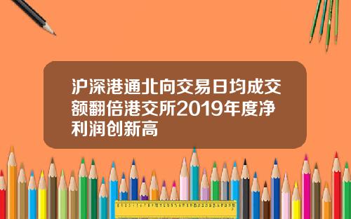 沪深港通北向交易日均成交额翻倍港交所2019年度净利润创新高