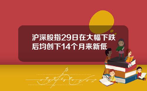 沪深股指29日在大幅下跌后均创下14个月来新低
