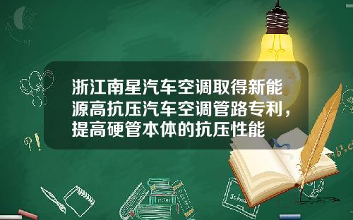 浙江南星汽车空调取得新能源高抗压汽车空调管路专利，提高硬管本体的抗压性能