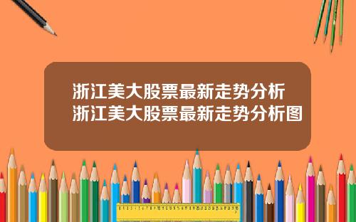 浙江美大股票最新走势分析浙江美大股票最新走势分析图