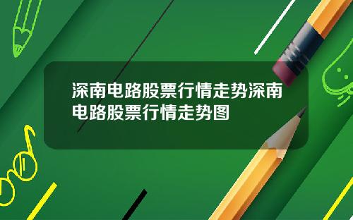 深南电路股票行情走势深南电路股票行情走势图