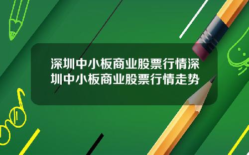 深圳中小板商业股票行情深圳中小板商业股票行情走势