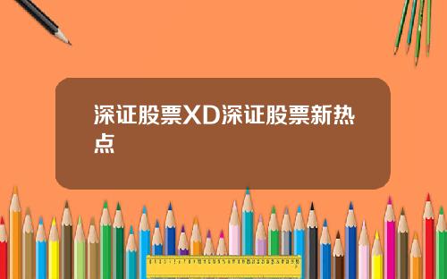 深证股票XD深证股票新热点