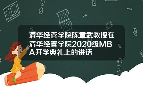 清华经管学院陈章武教授在清华经管学院2020级MBA开学典礼上的讲话