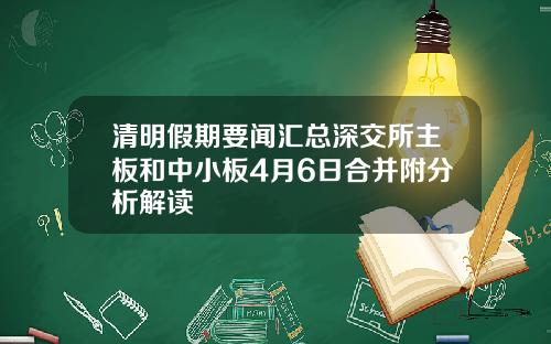 清明假期要闻汇总深交所主板和中小板4月6日合并附分析解读