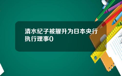 清水纪子被擢升为日本央行执行理事0