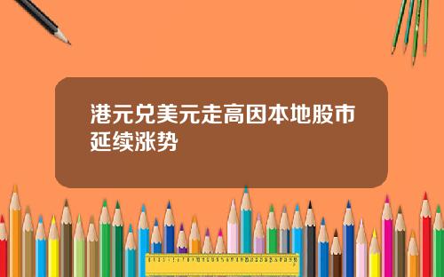 港元兑美元走高因本地股市延续涨势