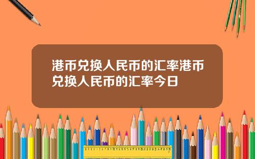 港币兑换人民币的汇率港币兑换人民币的汇率今日