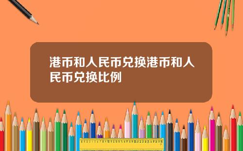 港币和人民币兑换港币和人民币兑换比例
