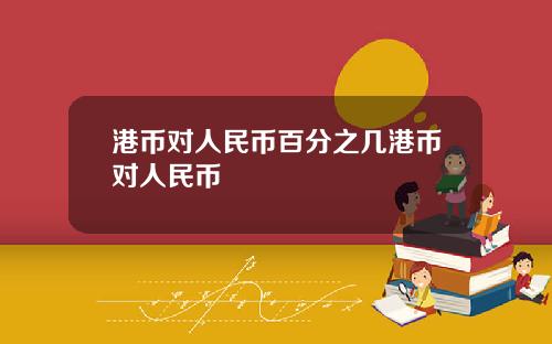 港币对人民币百分之几港币对人民币