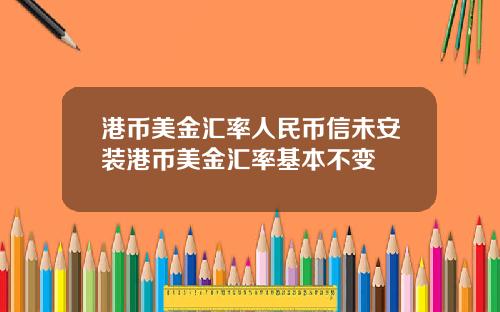 港币美金汇率人民币信未安装港币美金汇率基本不变
