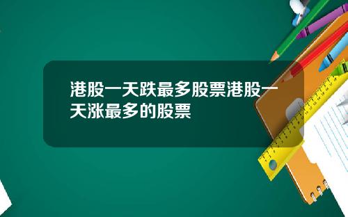 港股一天跌最多股票港股一天涨最多的股票