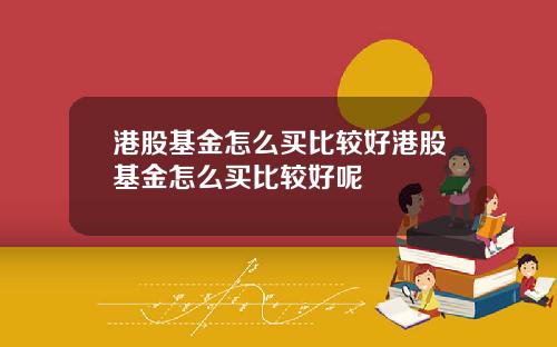 港股基金怎么买比较好港股基金怎么买比较好呢