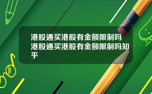 港股通买港股有金额限制吗港股通买港股有金额限制吗知乎