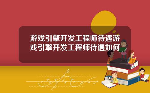 游戏引擎开发工程师待遇游戏引擎开发工程师待遇如何