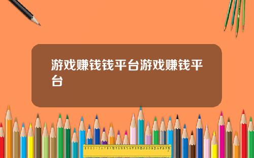 游戏赚钱钱平台游戏赚钱平台