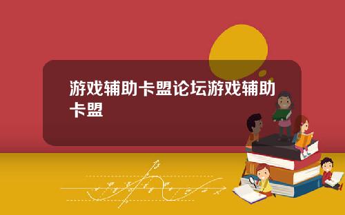 游戏辅助卡盟论坛游戏辅助卡盟