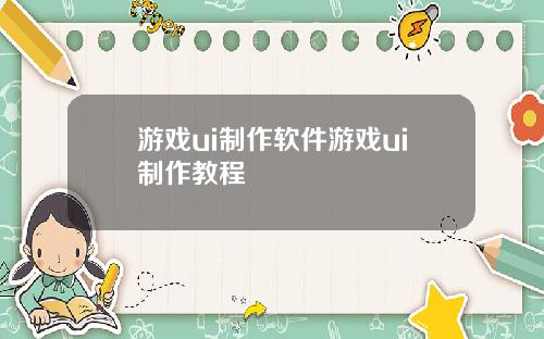游戏ui制作软件游戏ui制作教程
