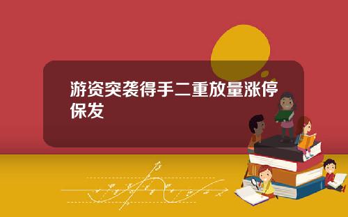 游资突袭得手二重放量涨停保发
