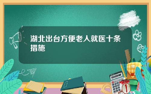 湖北出台方便老人就医十条措施