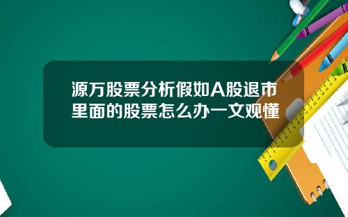 源万股票分析假如A股退市里面的股票怎么办一文观懂