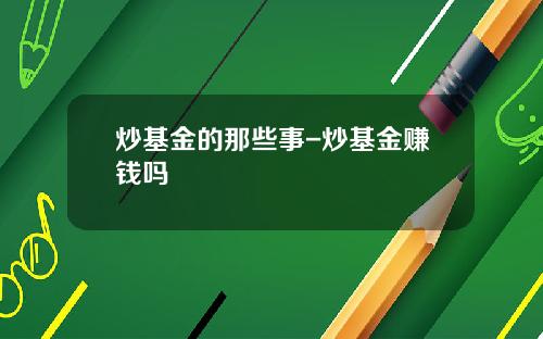炒基金的那些事-炒基金赚钱吗