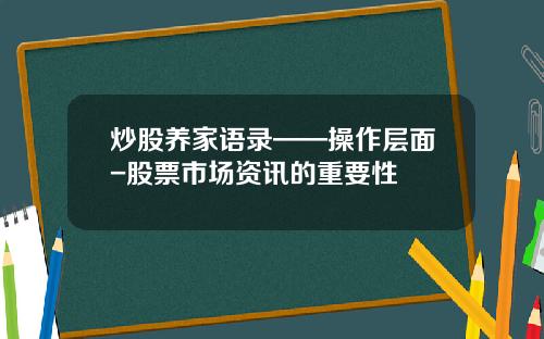 炒股养家语录——操作层面-股票市场资讯的重要性