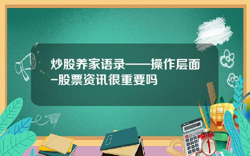 炒股养家语录——操作层面-股票资讯很重要吗