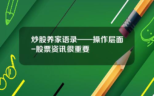 炒股养家语录——操作层面-股票资讯很重要