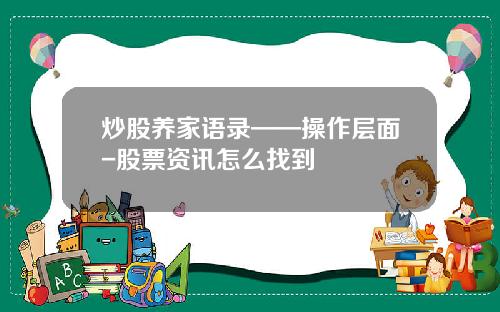 炒股养家语录——操作层面-股票资讯怎么找到