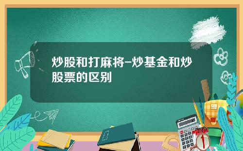 炒股和打麻将-炒基金和炒股票的区别