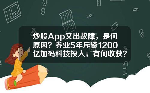 炒股App又出故障，是何原因？券业5年斥资1200亿加码科技投入，有何收获？-微信股票资讯怎么关闭弹幕