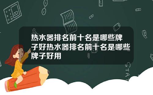 热水器排名前十名是哪些牌子好热水器排名前十名是哪些牌子好用